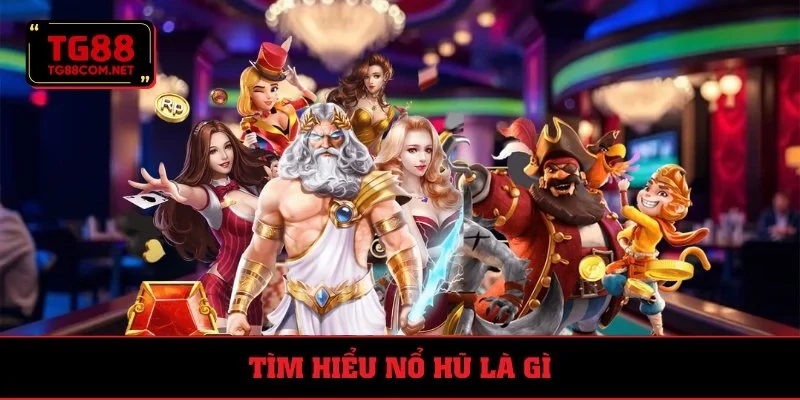 Khái quát nổ hũ là gì